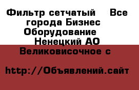 Фильтр сетчатый. - Все города Бизнес » Оборудование   . Ненецкий АО,Великовисочное с.